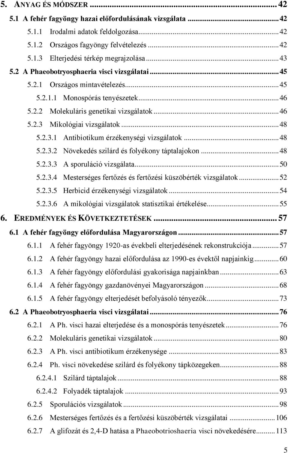 .. 48 5.2.3.1 Antibiotikum érzékenységi vizsgálatok... 48 5.2.3.2 Növekedés szilárd és folyékony táptalajokon... 48 5.2.3.3 A sporuláció vizsgálata... 50 5.2.3.4 Mesterséges fertőzés és fertőzési küszöbérték vizsgálatok.