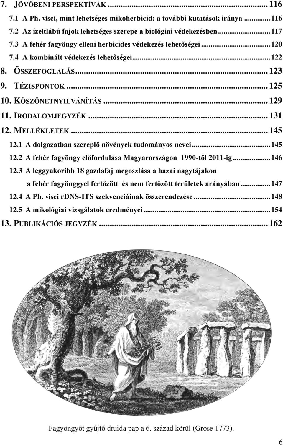 IRODALOMJEGYZÉK... 131 12. MELLÉKLETEK... 145 12.1 A dolgozatban szereplő növények tudományos nevei... 145 12.2 A fehér fagyöngy előfordulása Magyarországon 1990-től 2011-ig... 146 12.