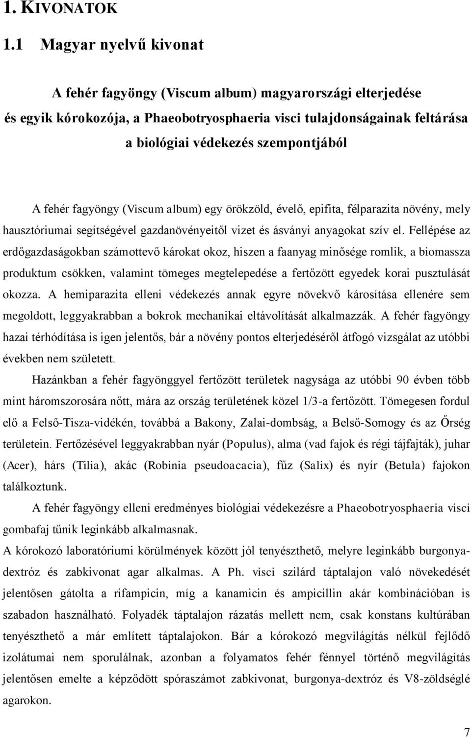 fehér fagyöngy (Viscum album) egy örökzöld, évelő, epifita, félparazita növény, mely hausztóriumai segítségével gazdanövényeitől vizet és ásványi anyagokat szív el.