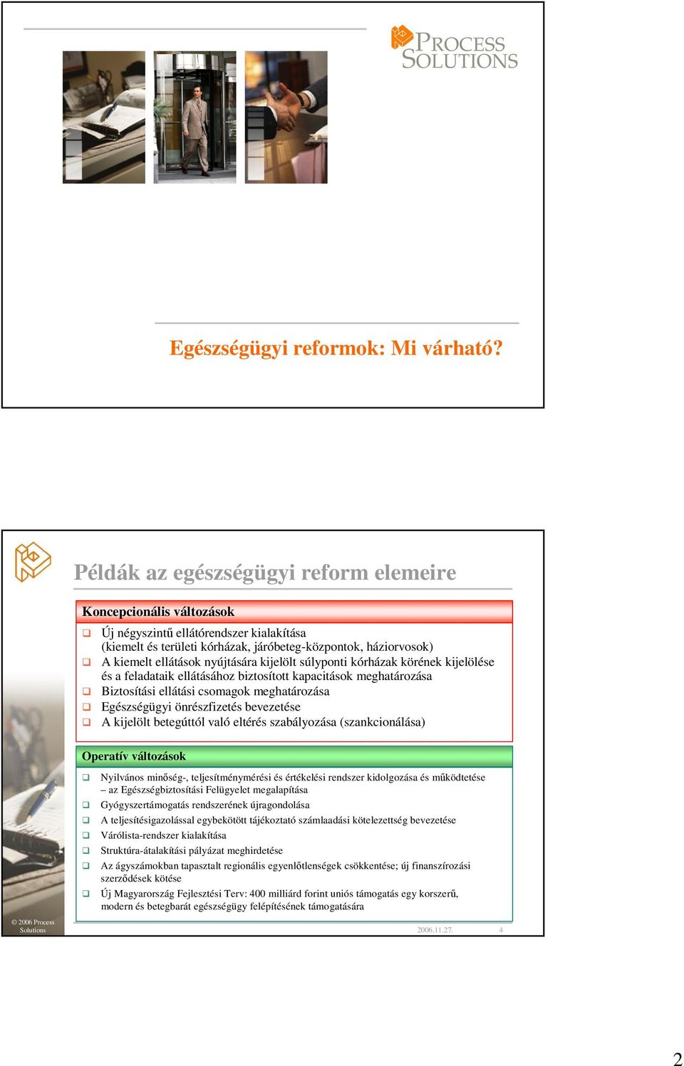 nyújtására kijelölt súlyponti kórházak körének kijelölése és a feladataik ellátásához biztosított kapacitások meghatározása Biztosítási ellátási csomagok meghatározása Egészségügyi önrészfizetés