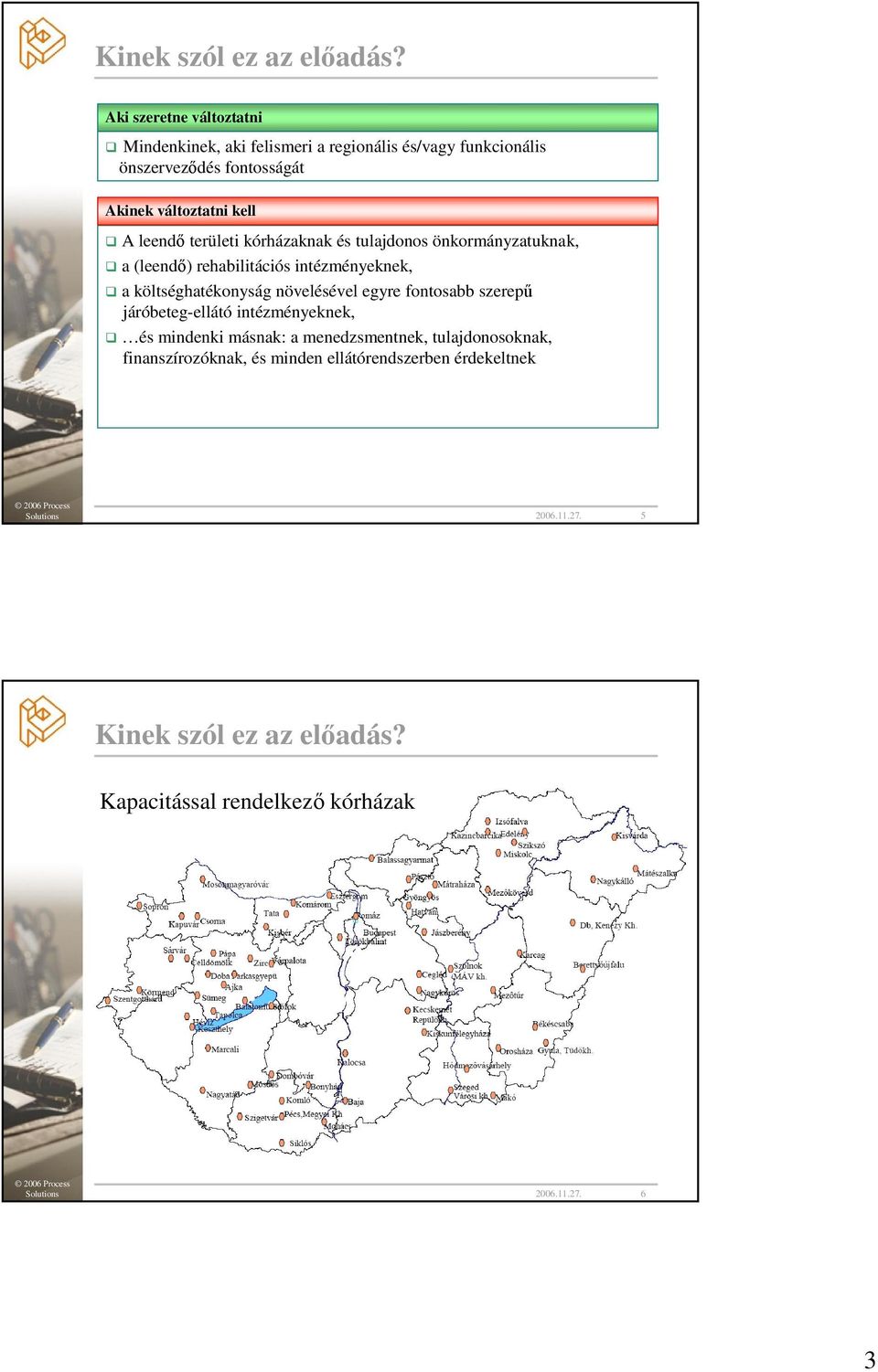 leendı területi kórházaknak és tulajdonos önkormányzatuknak, a (leendı) rehabilitációs intézményeknek, a költséghatékonyság növelésével