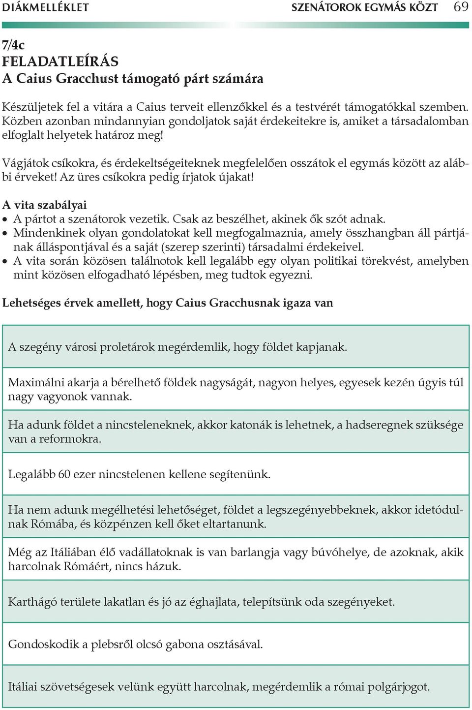 Vágjátok csíkokra, és érdekeltségeiteknek megfelelően osszátok el egymás között az alábbi érveket! Az üres csíkokra pedig írjatok újakat! A vita szabályai A pártot a szenátorok vezetik.