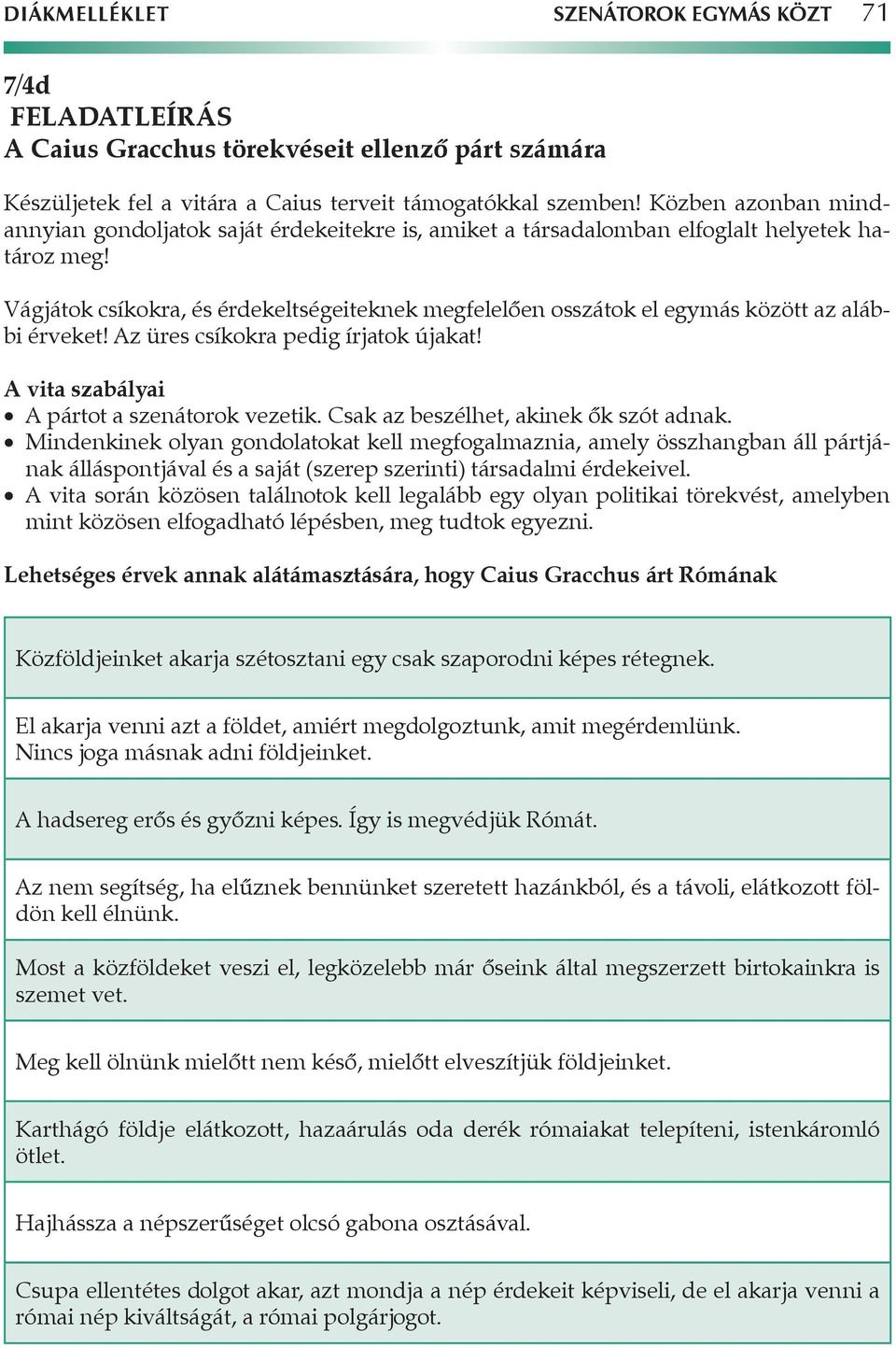 Vágjátok csíkokra, és érdekeltségeiteknek megfelelően osszátok el egymás között az alábbi érveket! Az üres csíkokra pedig írjatok újakat! A vita szabályai A pártot a szenátorok vezetik.