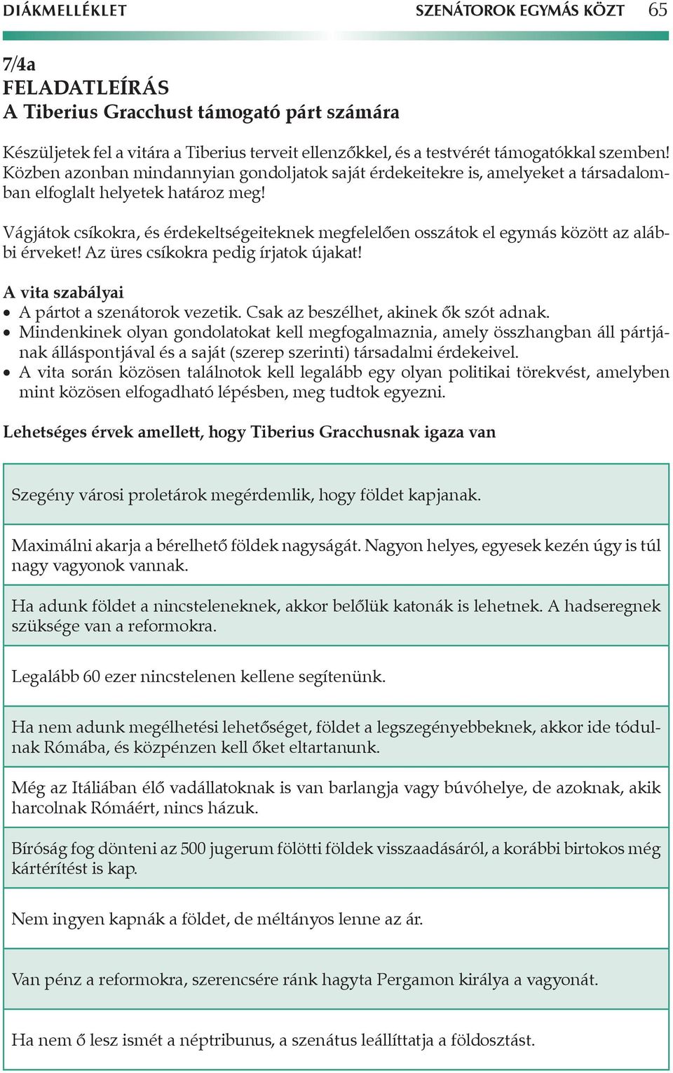 Vágjátok csíkokra, és érdekeltségeiteknek megfelelően osszátok el egymás között az alábbi érveket! Az üres csíkokra pedig írjatok újakat! A vita szabályai A pártot a szenátorok vezetik.