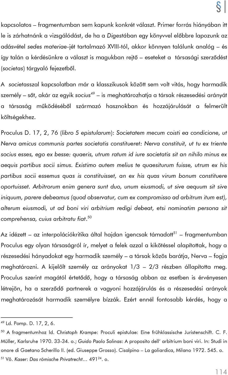 így talán a kérdésünkre a választ is magukban rejtő eseteket a társasági szerződést (societas) tárgyaló fejezetből.