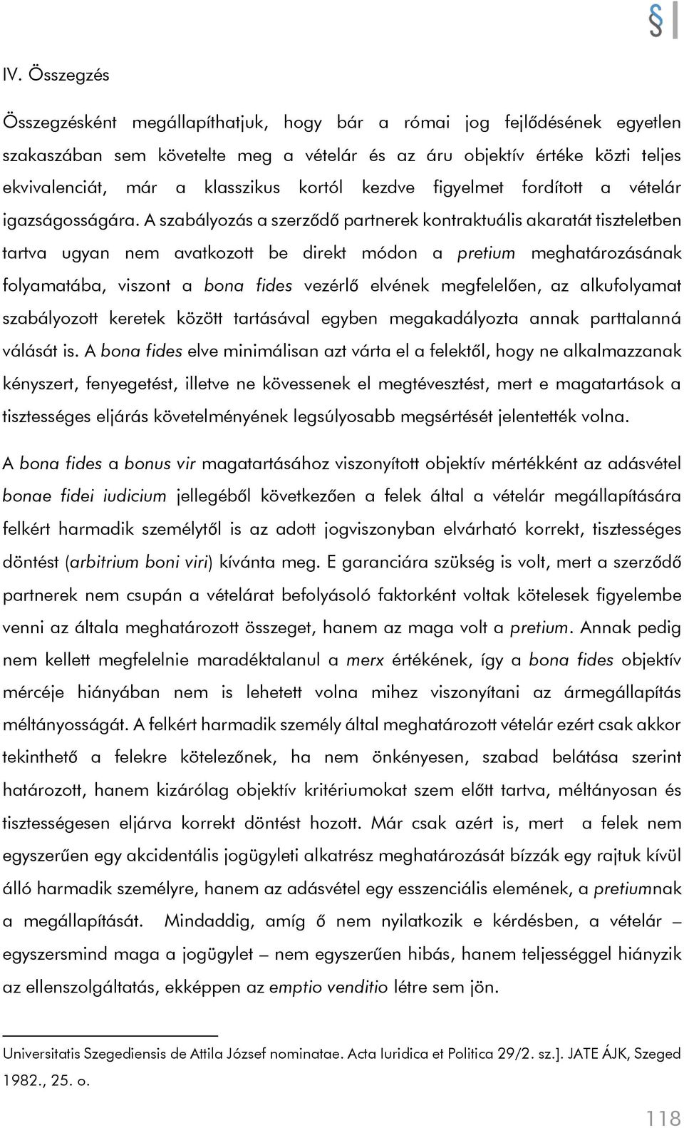 A szabályozás a szerződő partnerek kontraktuális akaratát tiszteletben tartva ugyan nem avatkozott be direkt módon a pretium meghatározásának folyamatába, viszont a bona fides vezérlő elvének