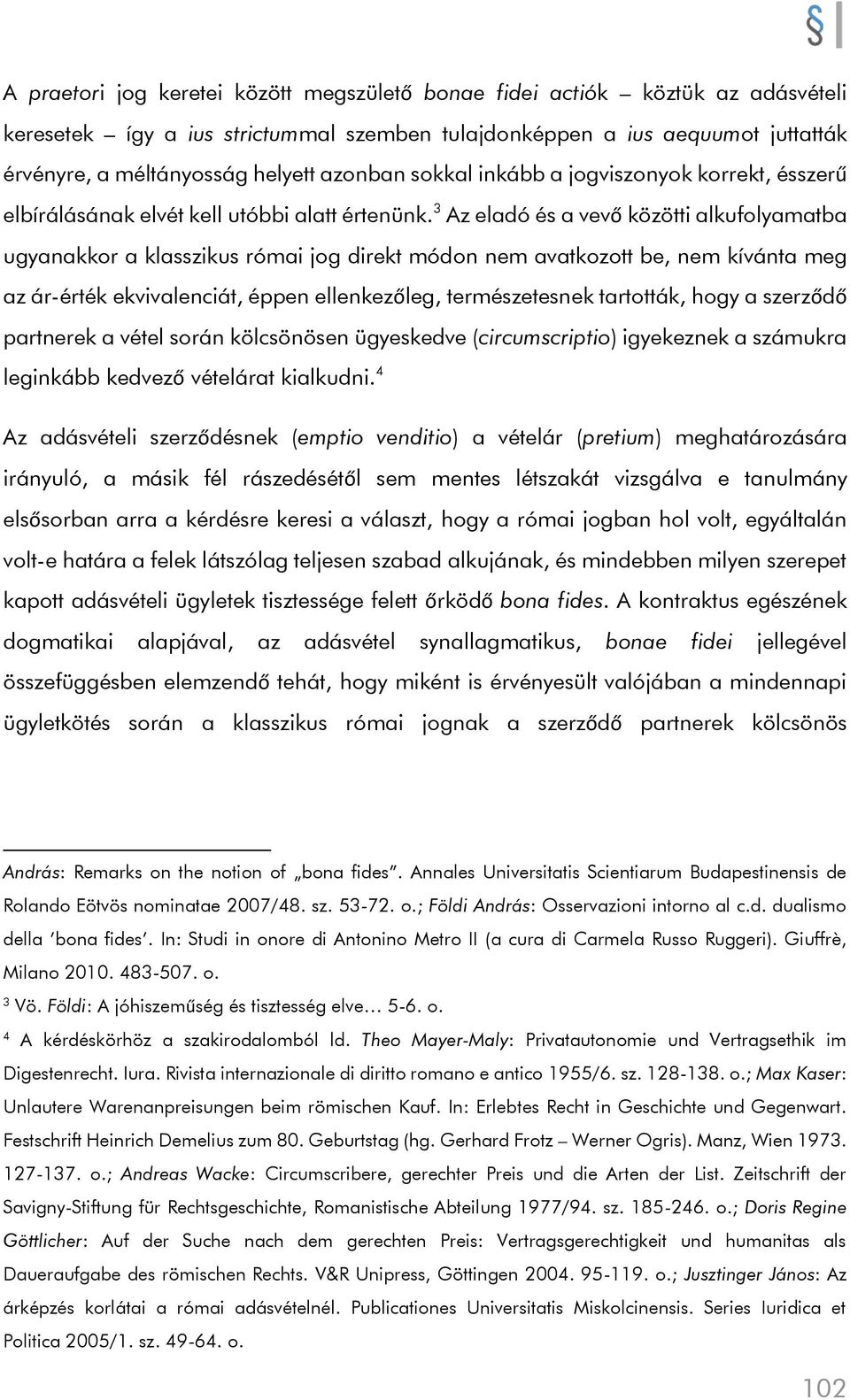 3 Az eladó és a vevő közötti alkufolyamatba ugyanakkor a klasszikus római jog direkt módon nem avatkozott be, nem kívánta meg az ár-érték ekvivalenciát, éppen ellenkezőleg, természetesnek tartották,