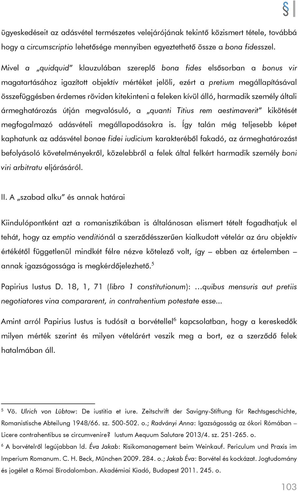 a feleken kívül álló, harmadik személy általi ármeghatározás útján megvalósuló, a quanti Titius rem aestimaverit kikötését megfogalmazó adásvételi megállapodásokra is.