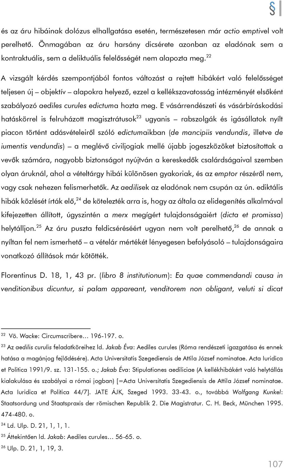 22 A vizsgált kérdés szempontjából fontos változást a rejtett hibákért való felelősséget teljesen új objektív alapokra helyező, ezzel a kellékszavatosság intézményét elsőként szabályozó aediles