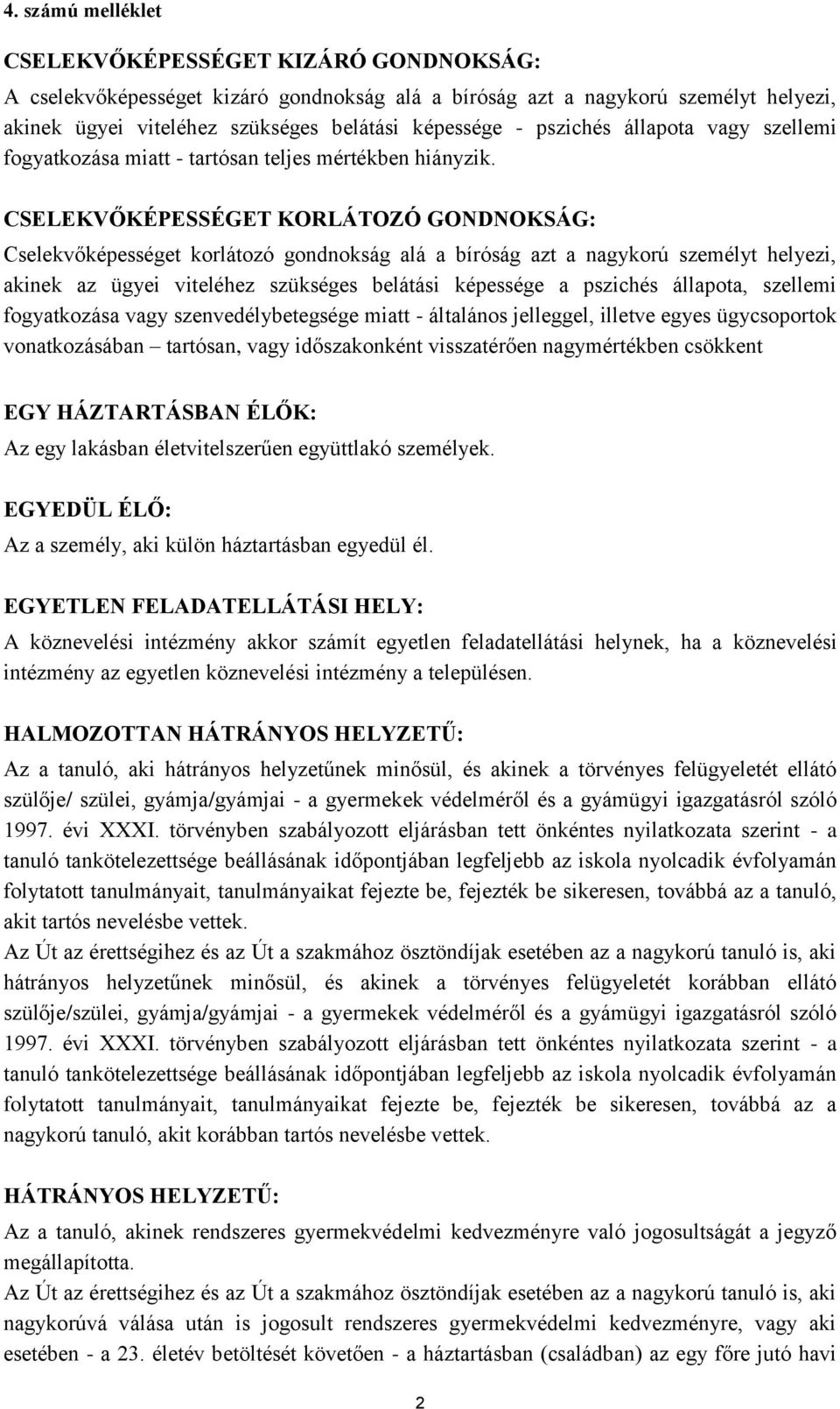 CSELEKVŐKÉPESSÉGET KORLÁTOZÓ GONDNOKSÁG: Cselekvőképességet korlátozó gondnokság alá a bíróság azt a nagykorú személyt helyezi, akinek az ügyei viteléhez szükséges belátási képessége a pszichés