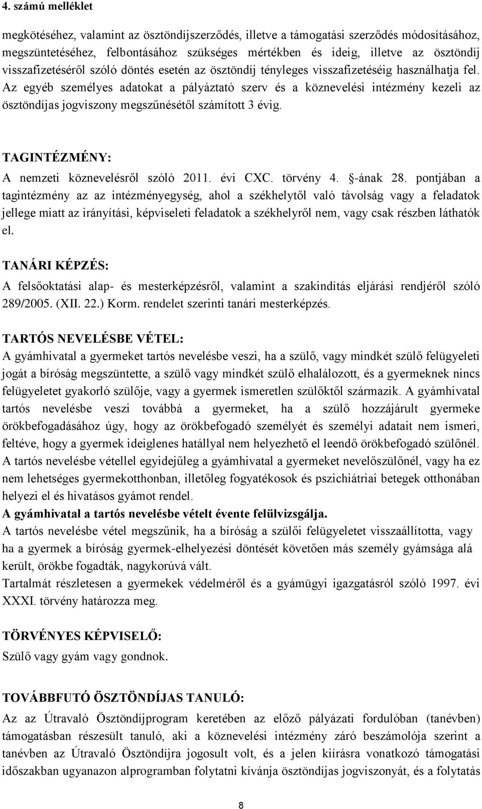 Az egyéb személyes adatokat a pályáztató szerv és a köznevelési intézmény kezeli az ösztöndíjas jogviszony megszűnésétől számított 3 évig. TAGINTÉZMÉNY: A nemzeti köznevelésről szóló 2011. évi CXC.