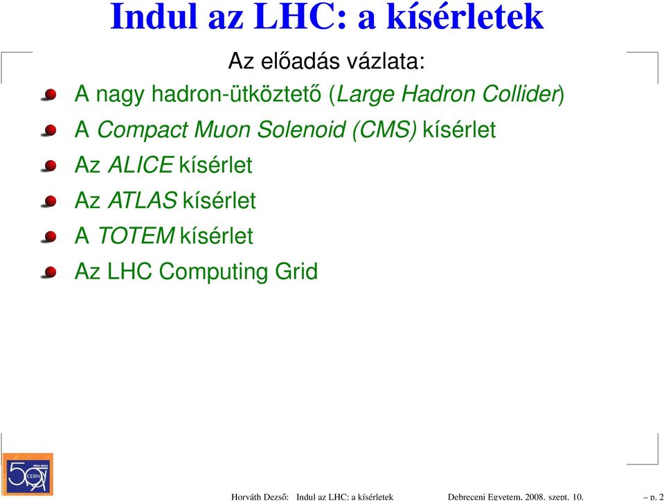 2 Indul az LHC: a kísérletek Az előadás vázlata: A nagy hadron-ütköztető