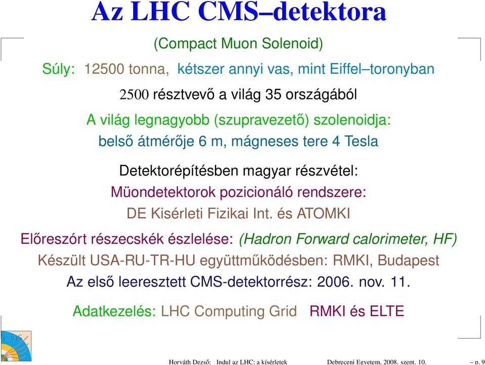 legnagyobb (szupravezető) szolenoidja: belső átmérője 6 m, mágneses tere 4 Tesla Detektorépítésben magyar részvétel: Müondetektorok pozicionáló rendszere: DE