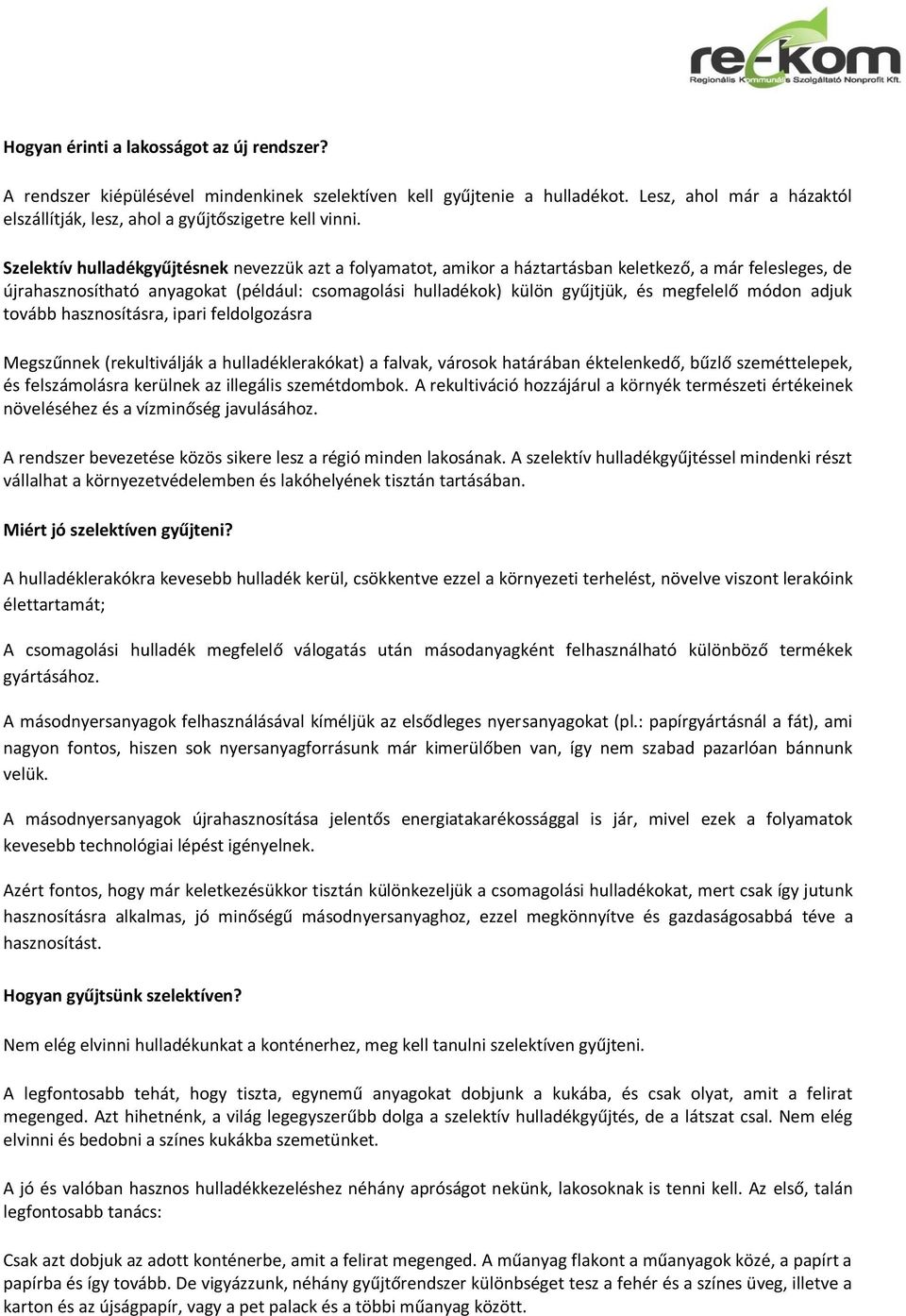 megfelelő módon adjuk tovább hasznosításra, ipari feldolgozásra Megszűnnek (rekultiválják a hulladéklerakókat) a falvak, városok határában éktelenkedő, bűzlő szeméttelepek, és felszámolásra kerülnek