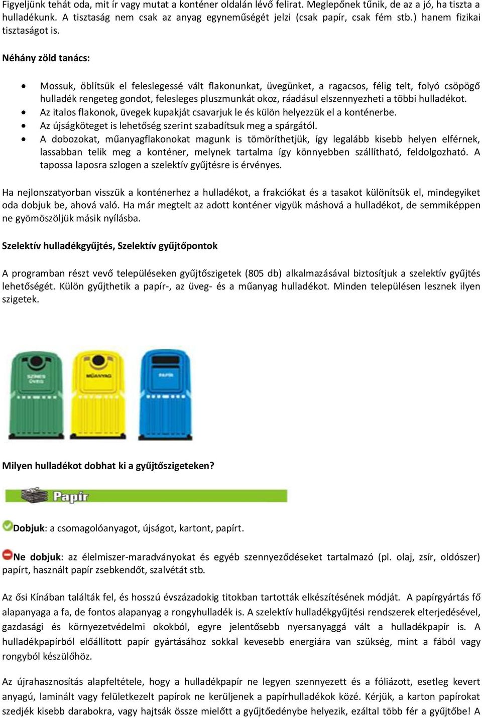 Néhány zöld tanács: Mossuk, öblítsük el feleslegessé vált flakonunkat, üvegünket, a ragacsos, félig telt, folyó csöpögő hulladék rengeteg gondot, felesleges pluszmunkát okoz, ráadásul elszennyezheti