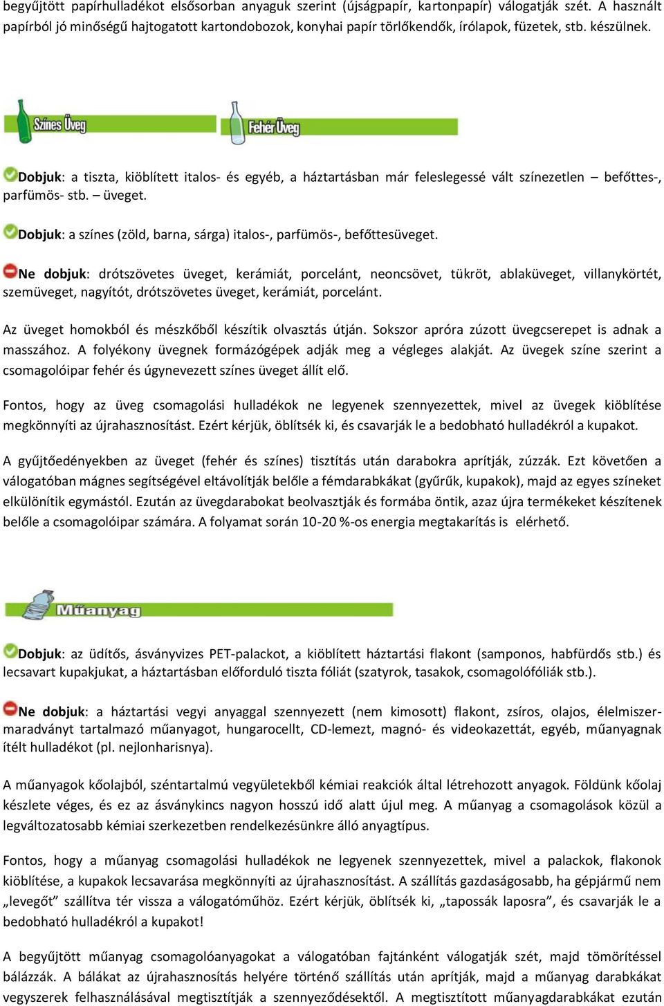 Dobjuk: a tiszta, kiöblített italos- és egyéb, a háztartásban már feleslegessé vált színezetlen befőttes-, parfümös- stb. üveget.