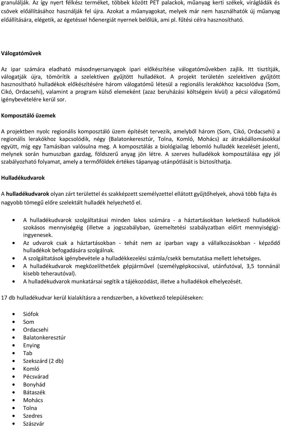 Válogatóművek Az ipar számára eladható másodnyersanyagok ipari előkészítése válogatóművekben zajlik. Itt tisztítják, válogatják újra, tömörítik a szelektíven gyűjtött hulladékot.