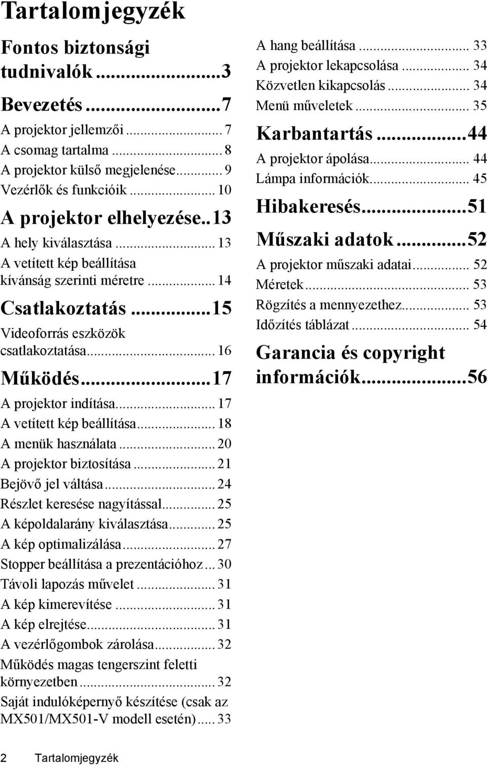 .. 17 A vetített kép beállítása... 18 A menük használata... 20 A projektor biztosítása... 21 Bejövő jel váltása... 24 Részlet keresése nagyítással... 25 A képoldalarány kiválasztása.