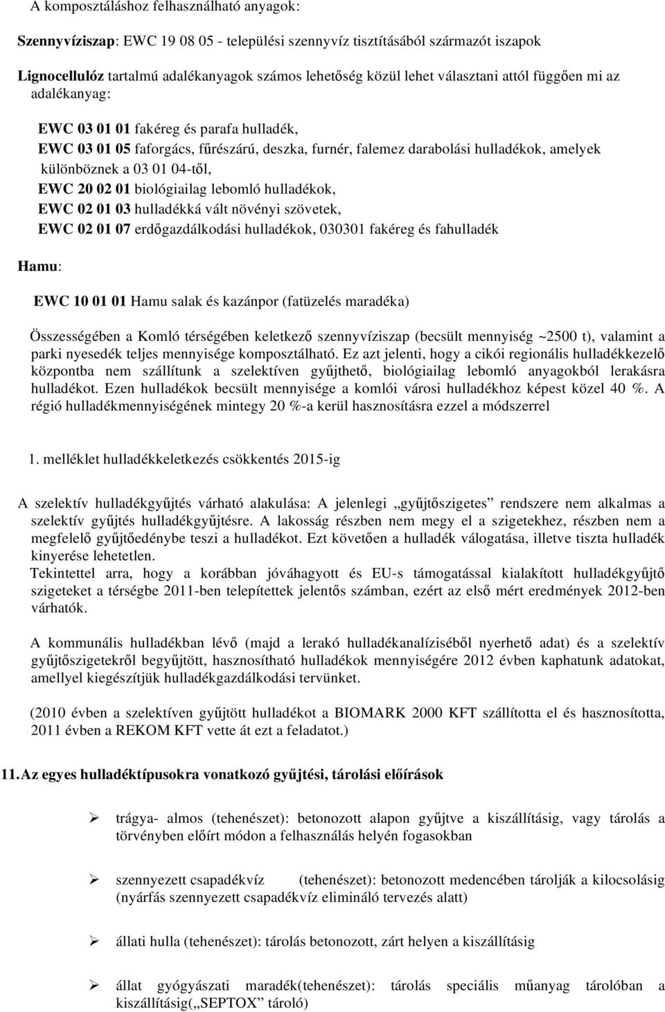 l, EWC 20 02 01 biológiailag lebomló hulladékok, EWC 02 01 03 hulladékká vált növényi szövetek, EWC 02 01 07 erd gazdálkodási hulladékok, 030301 fakéreg és fahulladék Hamu: EWC 10 01 01 Hamu salak és