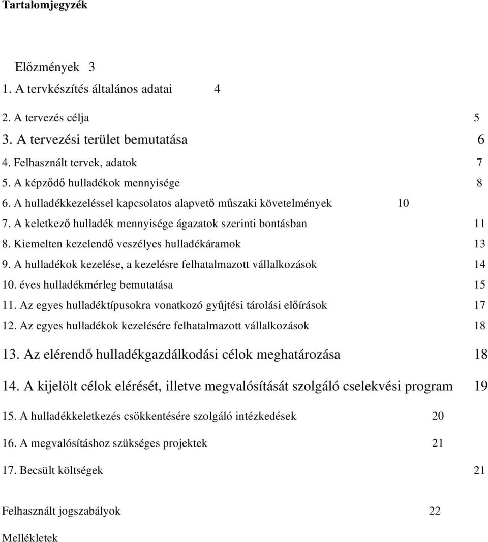 A hulladékok kezelése, a kezelésre felhatalmazott vállalkozások 14 10. éves hulladékmérleg bemutatása 15 11. Az egyes hulladéktípusokra vonatkozó gy jtési tárolási el írások 17 12.