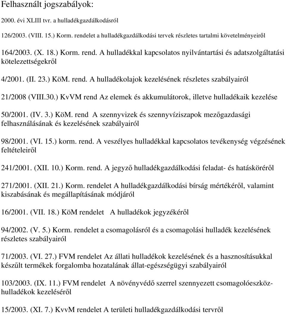 (VI. 15.) korm. rend. A veszélyes hulladékkal kapcsolatos tevékenység végzésének feltételeir l 241/2001. (XII. 10.) Korm. rend. A jegyz hulladékgazdálkodási feladat- és hatáskörér l 271/2001. (XII. 21.