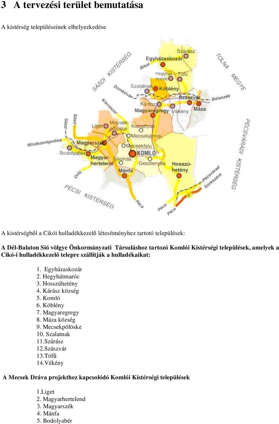 1. Egyházaskozár 2. Hegyhátmaróc 3. Hosszúhetény 4. Kárász község 5. Komló 6. Köblény 7. Magyaregregy 8. Máza község 9. Mecsekpölöske 10. Szalatnak 11.