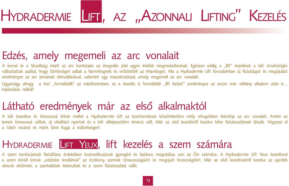 Ma a Hydradermie Lift forradalmian új fiatalságot és megújulást eredményez az arc izmainak stimulálásával, valamint egy masszírozással, amely megemeli az arc vonalait.