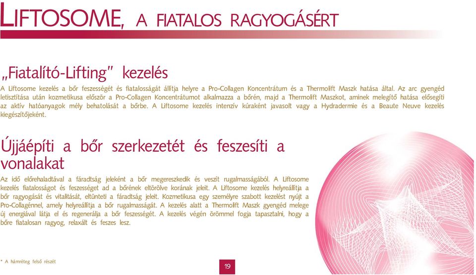 behatolását a bőrbe. A Liftosome kezelés intenzív kúraként javasolt vagy a Hydradermie és a Beaute Neuve kezelés kiegészítőjeként.