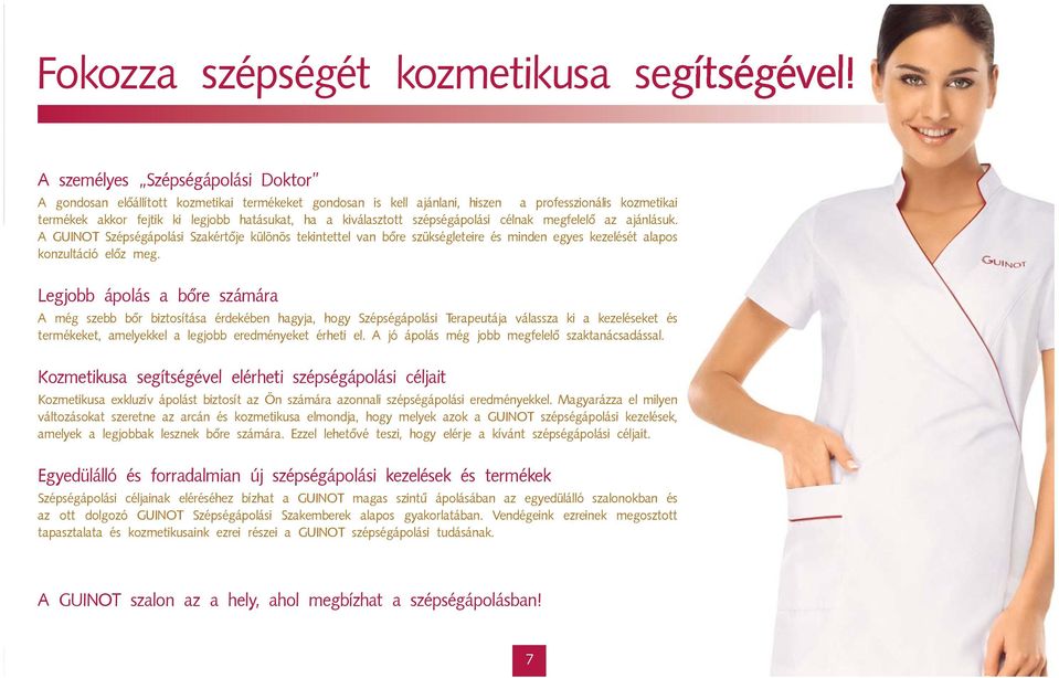 kiválasztott szépségápolási célnak megfelelő az ajánlásuk. A GUINOT Szépségápolási Szakértője különös tekintettel van bőre szükségleteire és minden egyes kezelését alapos konzultáció előz meg.