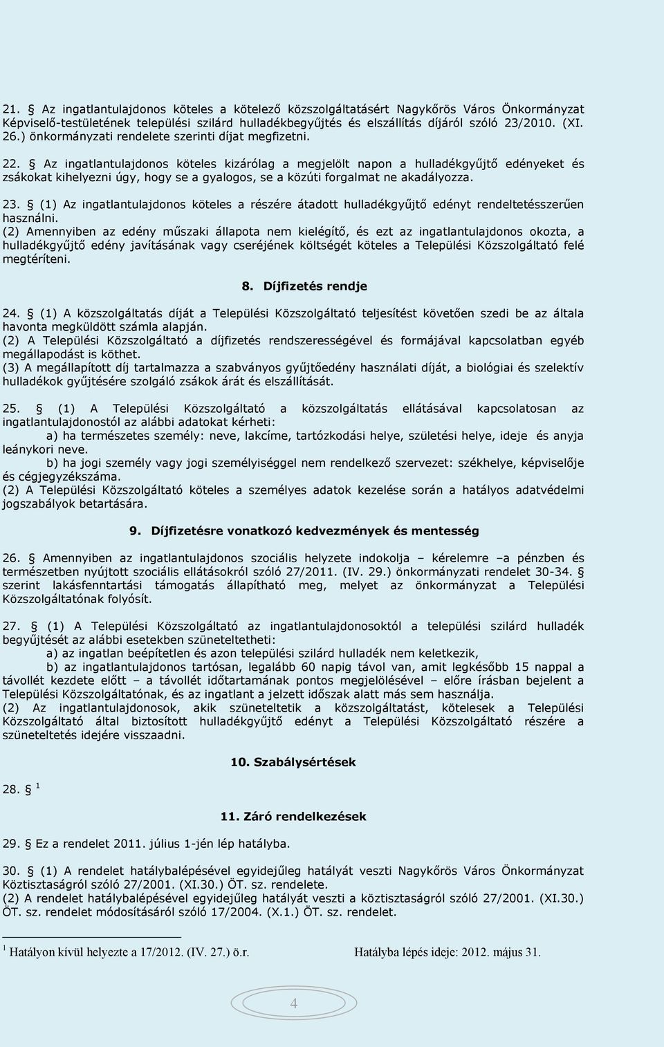 Az ingatlantulajdonos köteles kizárólag a megjelölt napon a hulladékgyűjtő edényeket és zsákokat kihelyezni úgy, hogy se a gyalogos, se a közúti forgalmat ne akadályozza. 23.