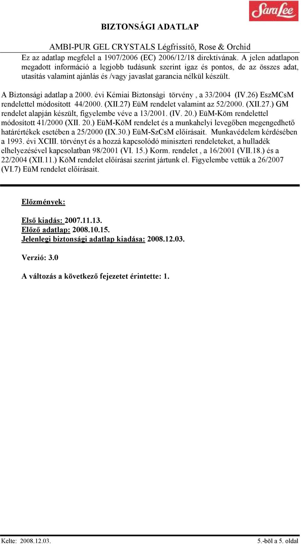 évi Kémiai Biztonsági törvény, a 33/2004 (IV.26) EszMCsM rendelettel módosított 44/2000. (XII.27) EüM rendelet valamint az 52/2000. (XII.27.) GM rendelet alapján készült, figyelembe véve a 13/2001.