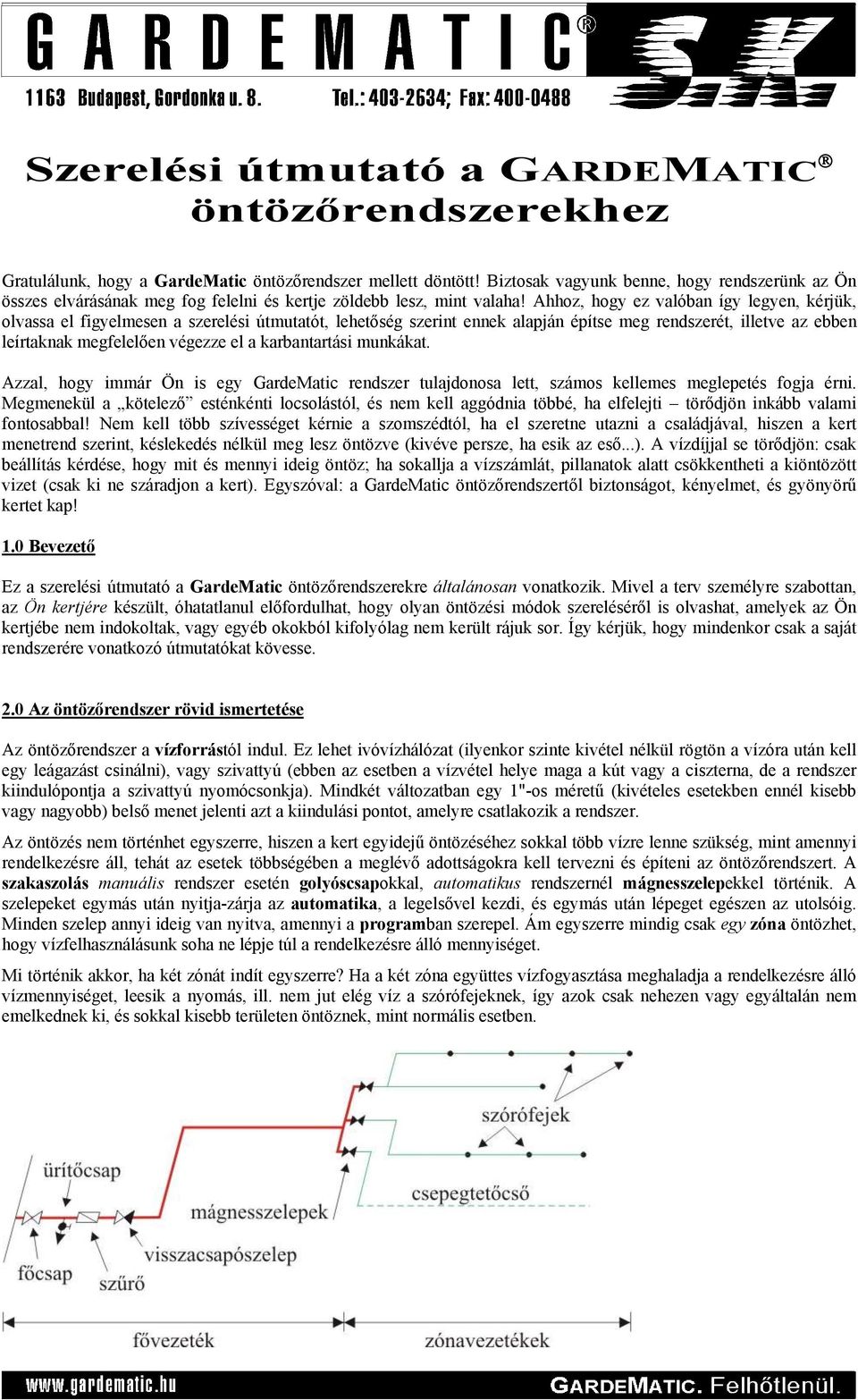 Ahhoz, hogy ez valóban így legyen, kérjük, olvassa el figyelmesen a szerelési útmutatót, lehetőség szerint ennek alapján építse meg rendszerét, illetve az ebben leírtaknak megfelelően végezze el a