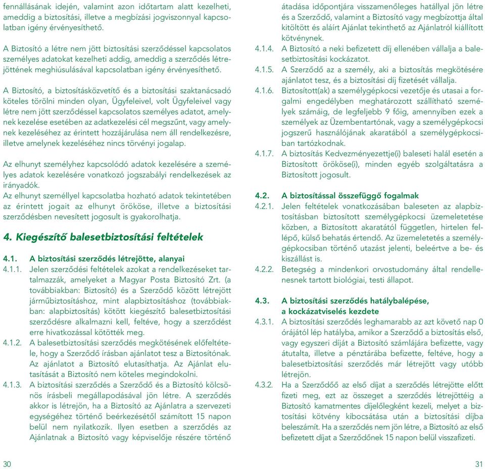 A Biztosító, a biztosításközvetítô és a biztosítási szaktanácsadó köteles törölni minden olyan, Ügyfeleivel, volt Ügyfeleivel vagy létre nem jött szerzôdéssel kapcsolatos személyes adatot, amelynek