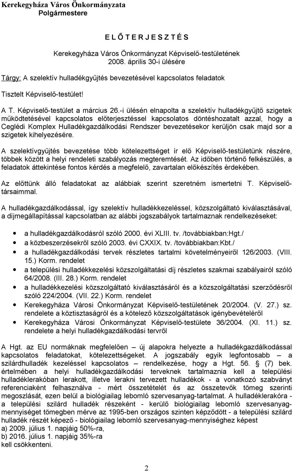 -i ülésén elnapolta a szelektív hulladékgyűjtő szigetek működtetésével kapcsolatos előterjesztéssel kapcsolatos döntéshozatalt azzal, hogy a Ceglédi Komplex Hulladékgazdálkodási Rendszer