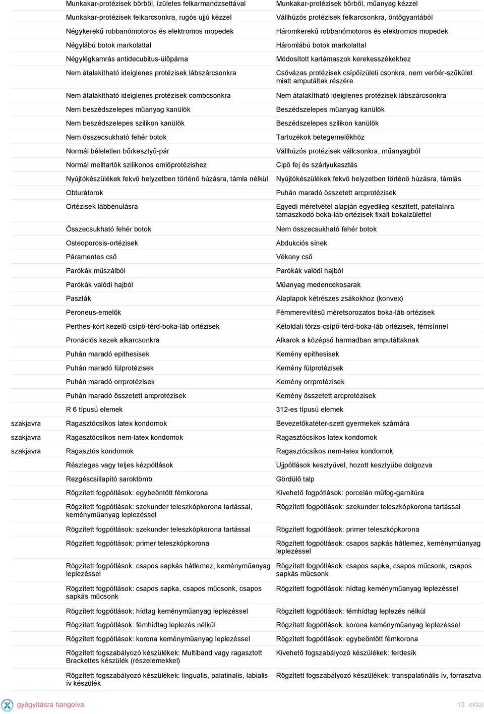 Nem összecsukható fehér botok Normál béleletlen bőrkesztyű-pár Normál melltartók szilikonos emlőprotézishez Nyújtókészülékek fekvő helyzetben történő húzásra, támla nélkül Obturátorok Ortézisek