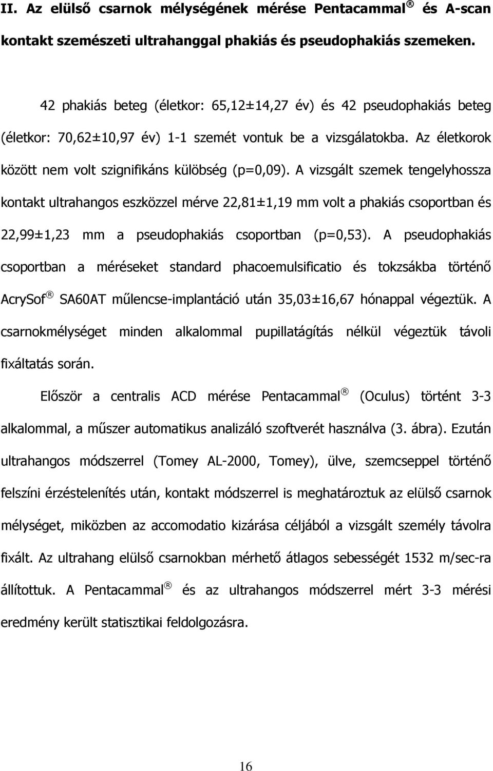 A vizsgált szemek tengelyhossza kontakt ultrahangos eszközzel mérve 22,81±1,19 mm volt a phakiás csoportban és 22,99±1,23 mm a pseudophakiás csoportban (p=0,53).