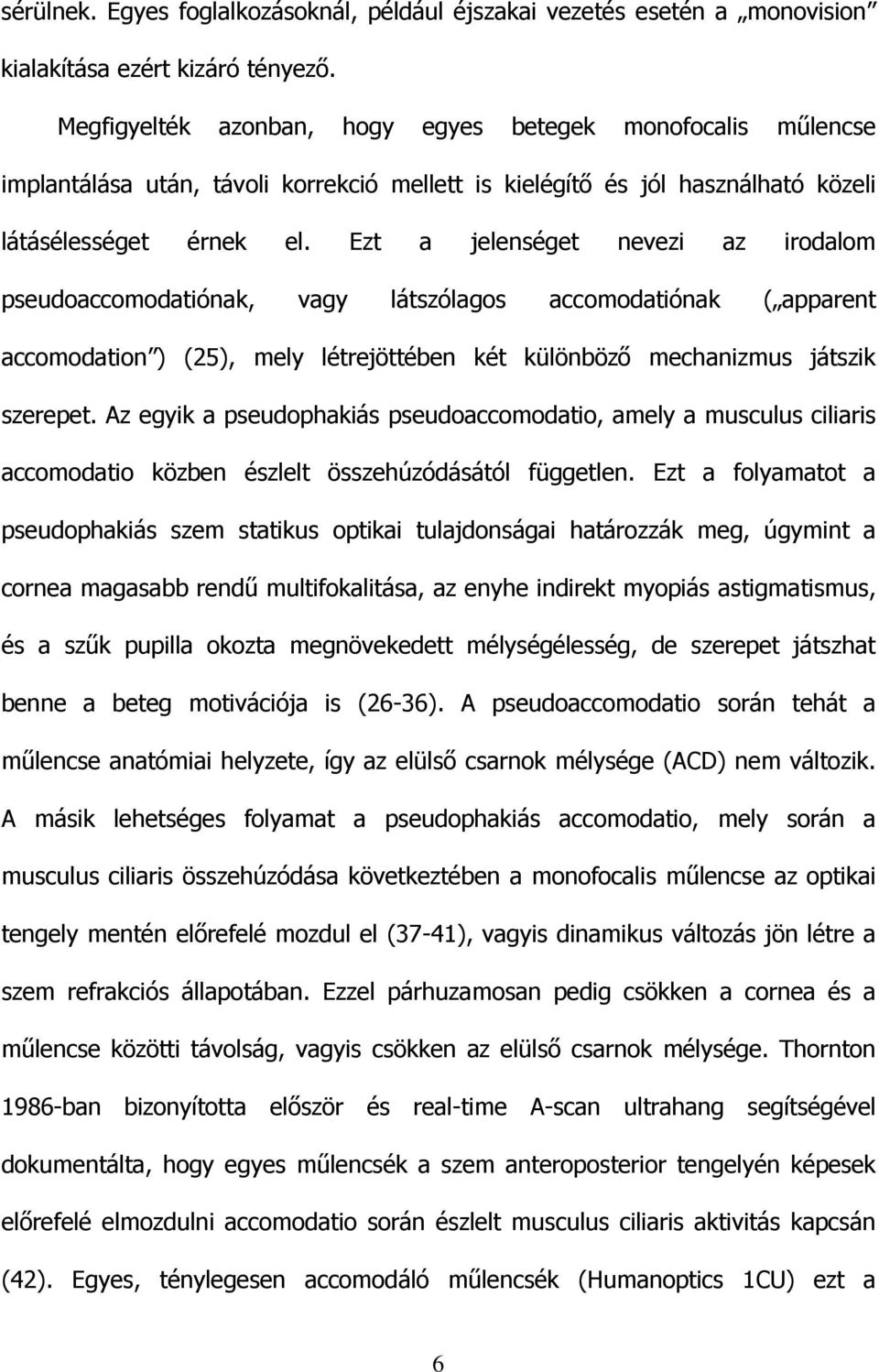 Ezt a jelenséget nevezi az irodalom pseudoaccomodatiónak, vagy látszólagos accomodatiónak ( apparent accomodation ) (25), mely létrejöttében két különbözı mechanizmus játszik szerepet.