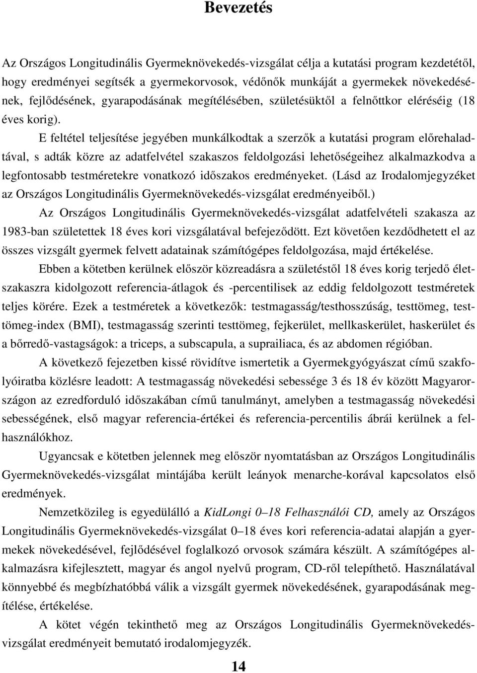 E feltétel teljesítése jegyében munkálkodtak a szerzők a kutatási program előrehaladtával, s adták közre az adatfelvétel szakaszos feldolgozási lehetőségeihez alkalmazkodva a legfontosabb