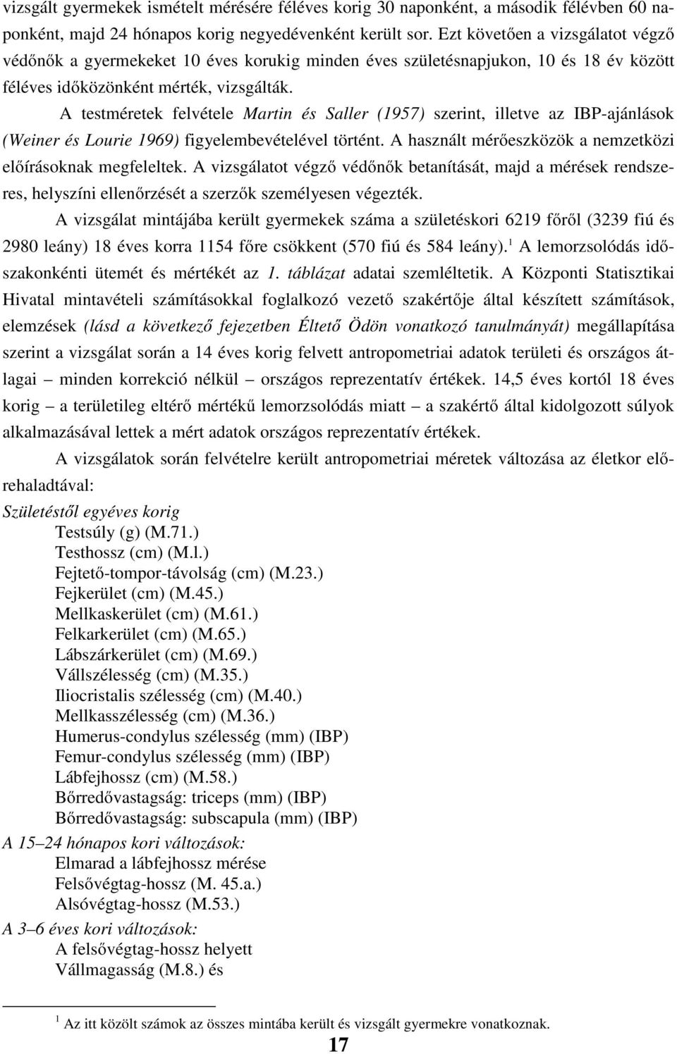 A testméretek felvétele Martin és Saller (1957) szerint, illetve az IBP-ajánlások (Weiner és Lourie 1969) figyelembevételével történt. A használt mérőeszközök a nemzetközi előírásoknak megfeleltek.