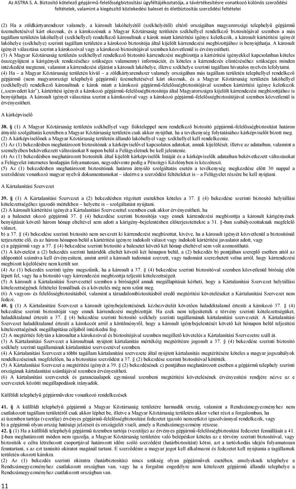 igényét lakóhelye (székhelye) szerinti tagállam területén a károkozó biztosítója által kijelölt kárrendezési megbízottjához is benyújthatja.