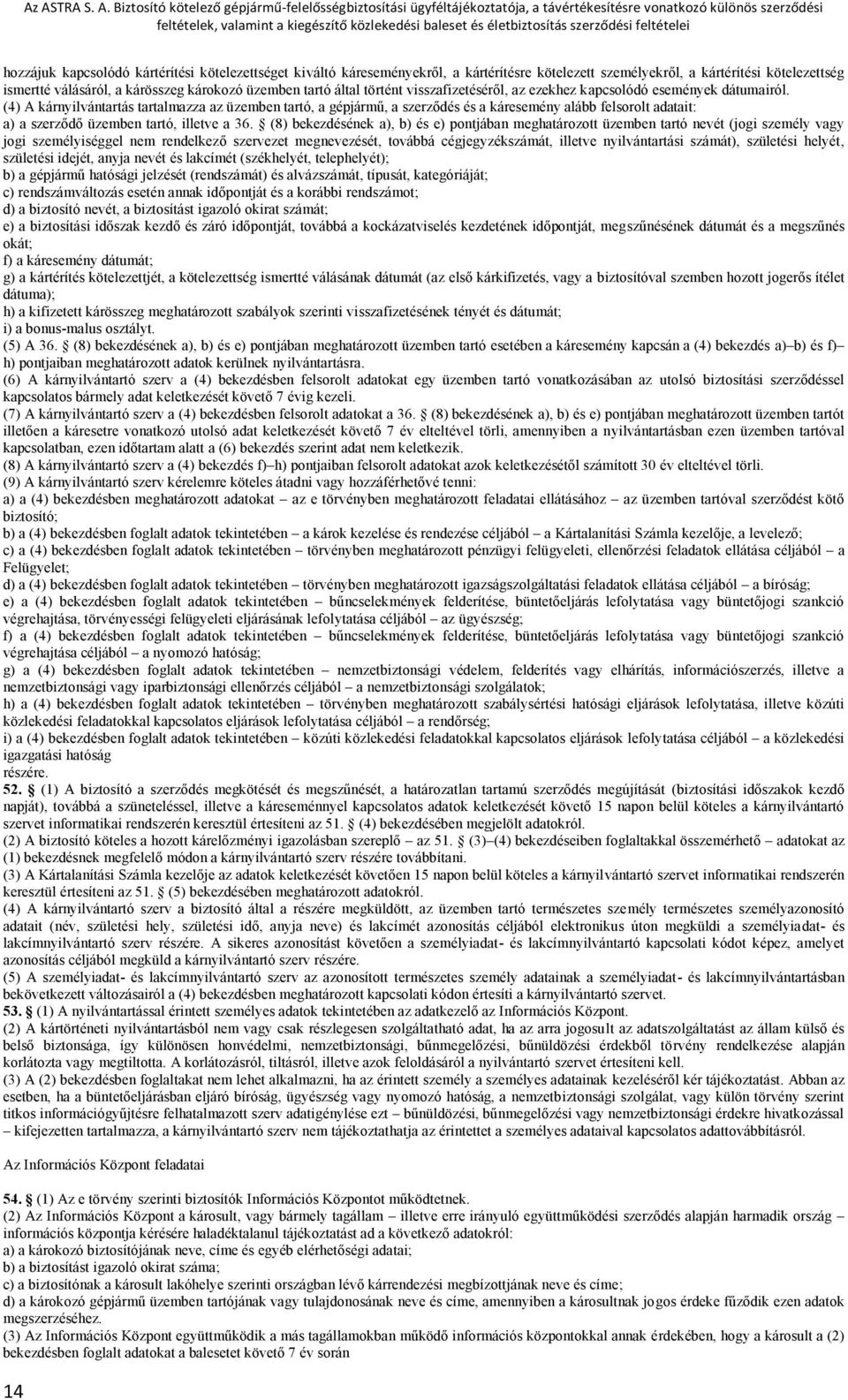 (4) A kárnyilvántartás tartalmazza az üzemben tartó, a gépjármű, a szerződés és a káresemény alább felsorolt adatait: a) a szerződő üzemben tartó, illetve a 36.