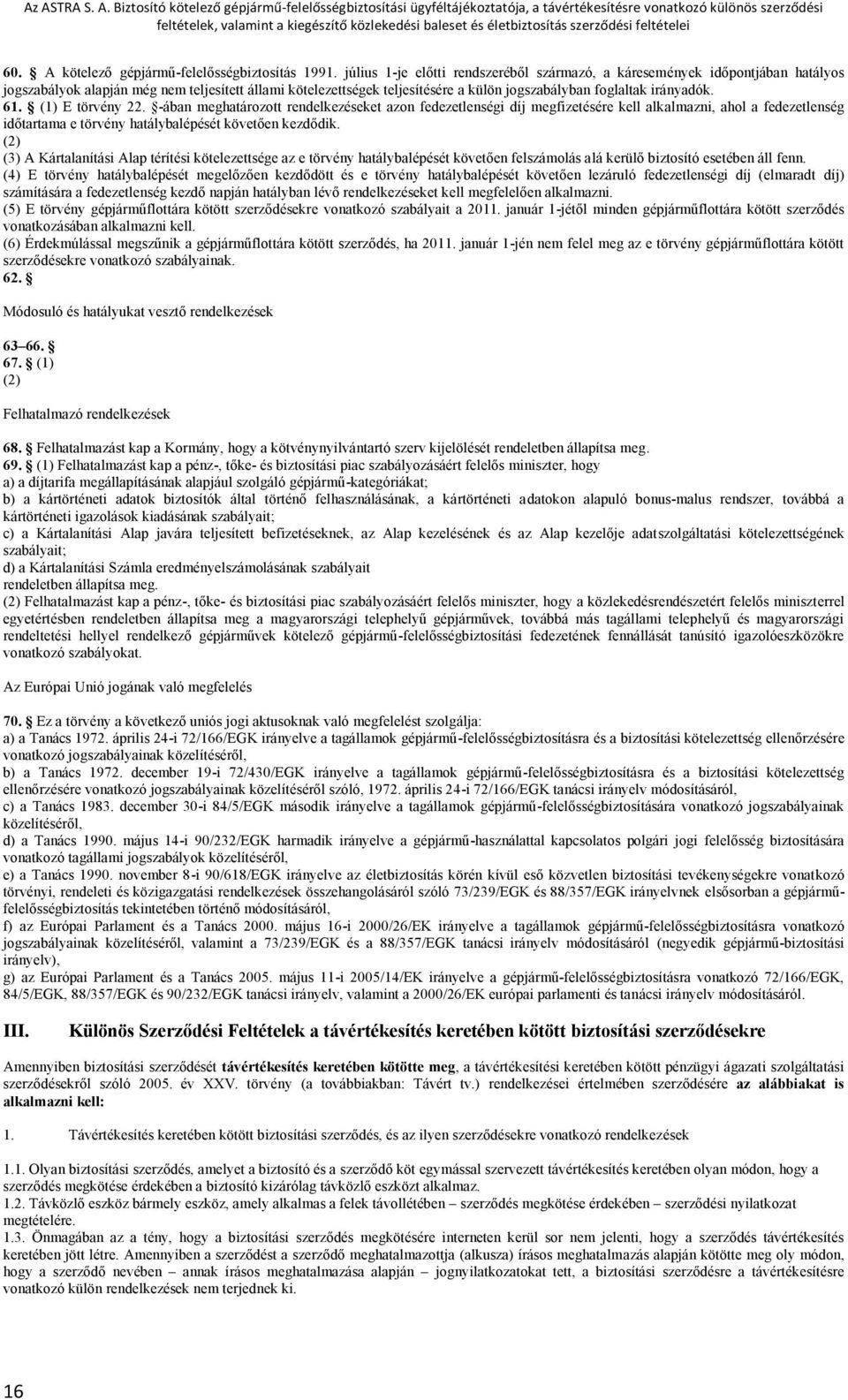 61. (1) E törvény 22. -ában meghatározott rendelkezéseket azon fedezetlenségi díj megfizetésére kell alkalmazni, ahol a fedezetlenség időtartama e törvény hatálybalépését követően kezdődik.