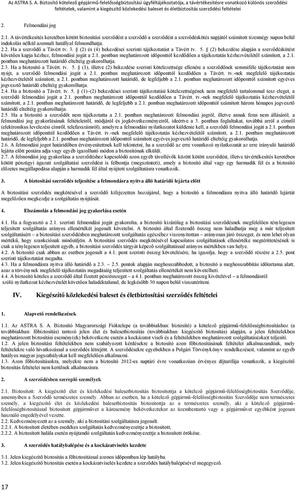 2. Ha a szerződő a Távért tv. 3. (2) és (4) bekezdései szerinti tájékoztatást a Távért tv. 5. (2) bekezdése alapján a szerződéskötést követően kapja kézhez, felmondási jogát a 2.1.