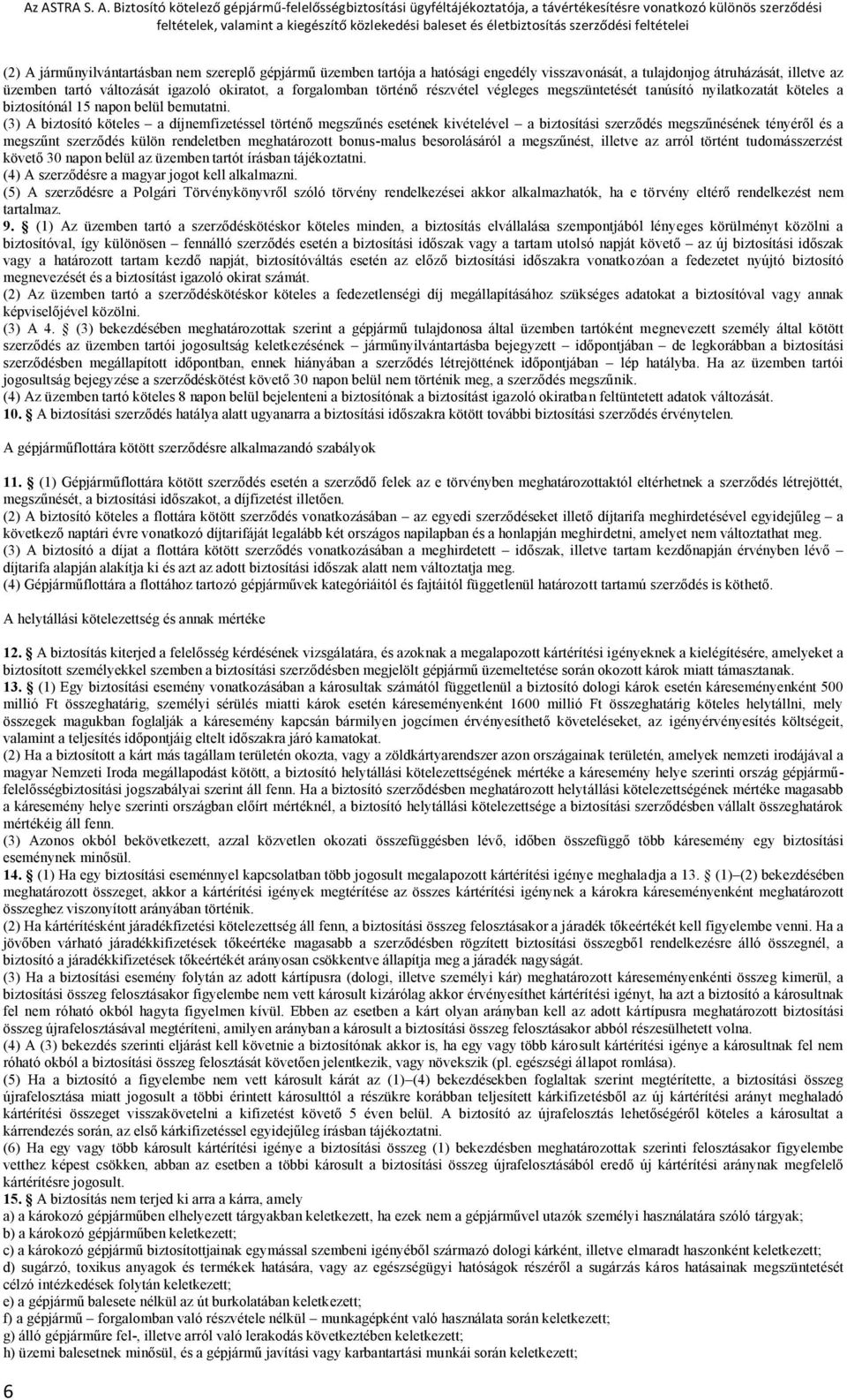 (3) A biztosító köteles a díjnemfizetéssel történő megszűnés esetének kivételével a biztosítási szerződés megszűnésének tényéről és a megszűnt szerződés külön rendeletben meghatározott bonus-malus