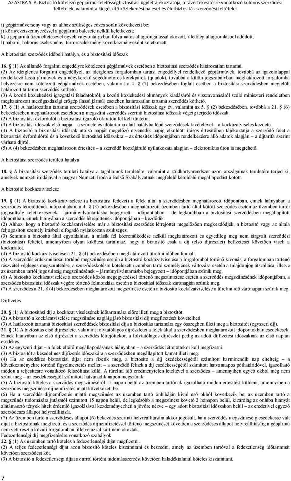 A biztosítási szerződés időbeli hatálya, és a biztosítási időszak 16. (1) Az állandó forgalmi engedélyre kötelezett gépjárművek esetében a biztosítási szerződés határozatlan tartamú.