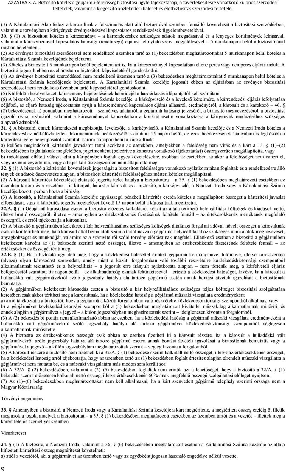 (1) A biztosított köteles a káreseményt a kárrendezéshez szükséges adatok megadásával és a lényeges körülmények leírásával, valamint a káreseménnyel kapcsolatos hatósági (rendőrségi) eljárást