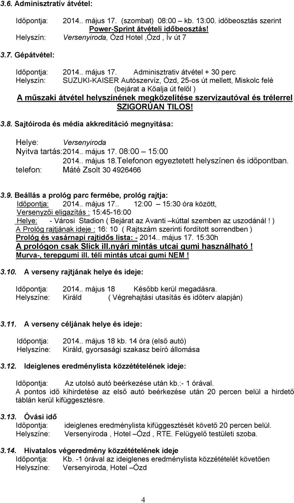 Adminisztrativ átvétel + 30 perc Helyszín: SUZUKI-KAISER Autószervíz, Ózd, 25-os út mellett, Miskolc felé (bejárat a Kőalja út felől ) A műszaki átvétel helyszínének megközelítése szervizautóval és