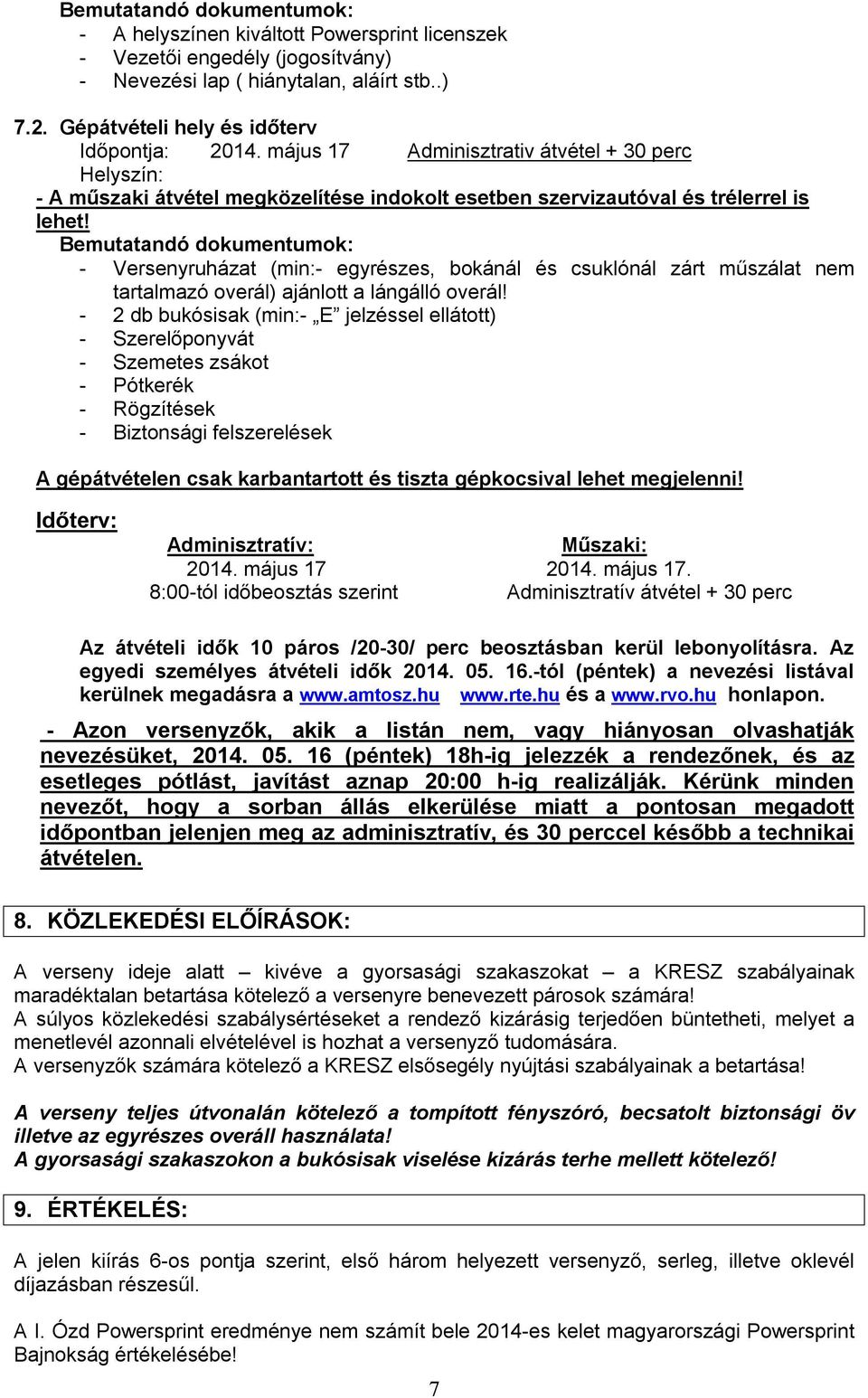 Bemutatandó dokumentumok: - Versenyruházat (min:- egyrészes, bokánál és csuklónál zárt műszálat nem tartalmazó overál) ajánlott a lángálló overál!