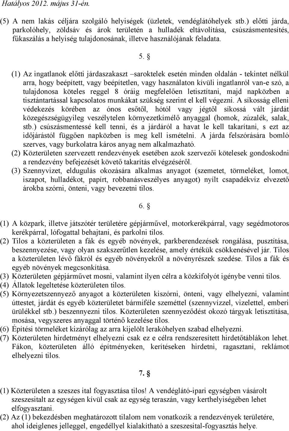 (1) Az ingatlanok előtti járdaszakaszt saroktelek esetén minden oldalán - tekintet nélkül arra, hogy beépített, vagy beépítetlen, vagy használaton kívüli ingatlanról van-e szó, a tulajdonosa köteles