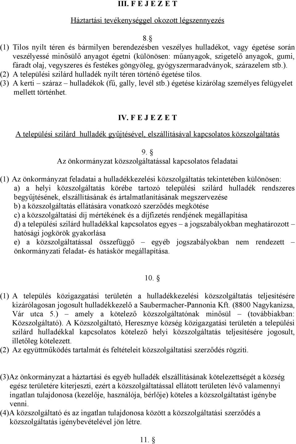 és festékes göngyöleg, gyógyszermaradványok, szárazelem stb.). (2) A települési szilárd hulladék nyílt téren történő égetése tilos. (3) A kerti száraz hulladékok (fű, gally, levél stb.